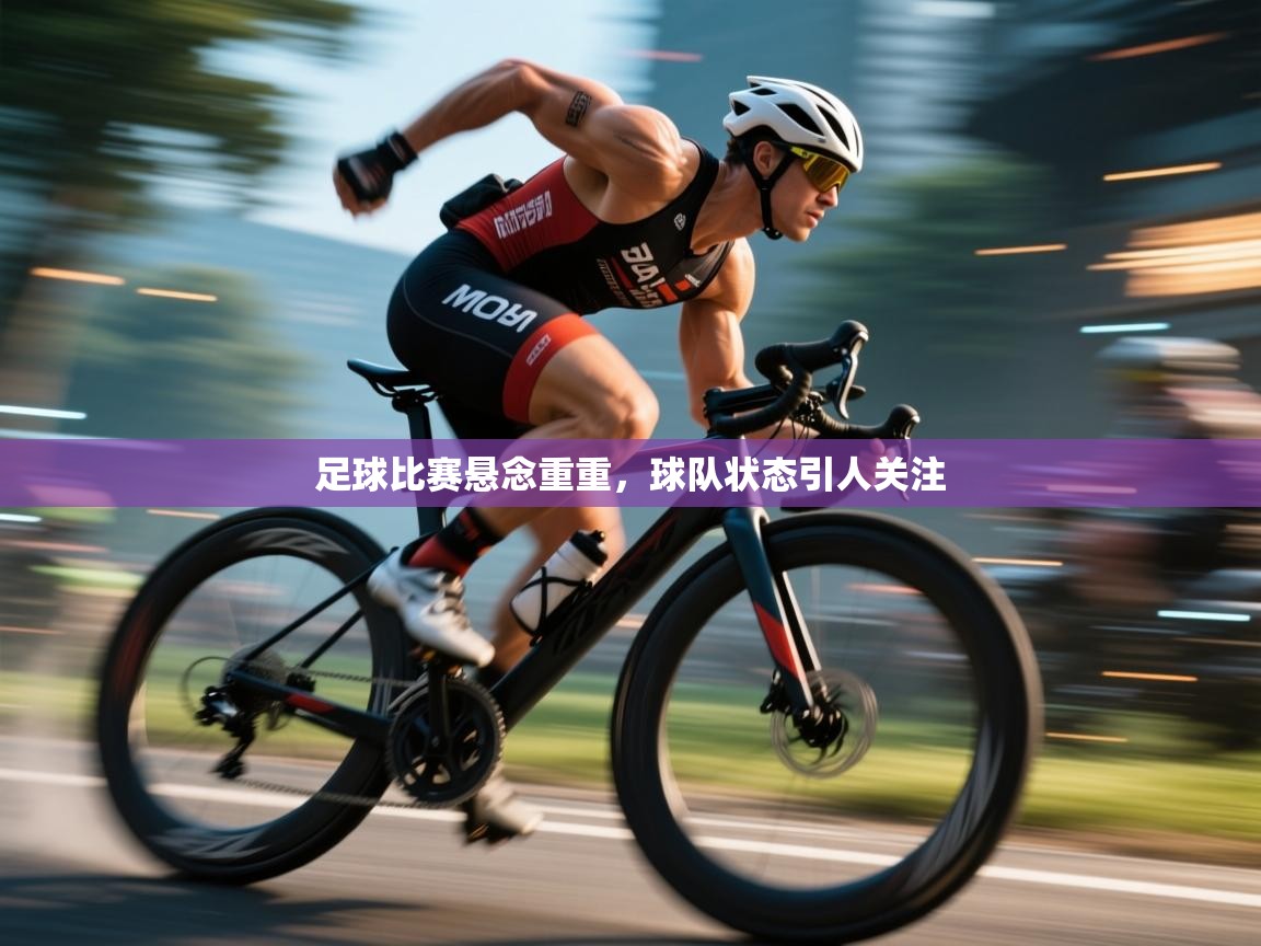 足球比赛悬念重重,球队状态引人关注 第2张